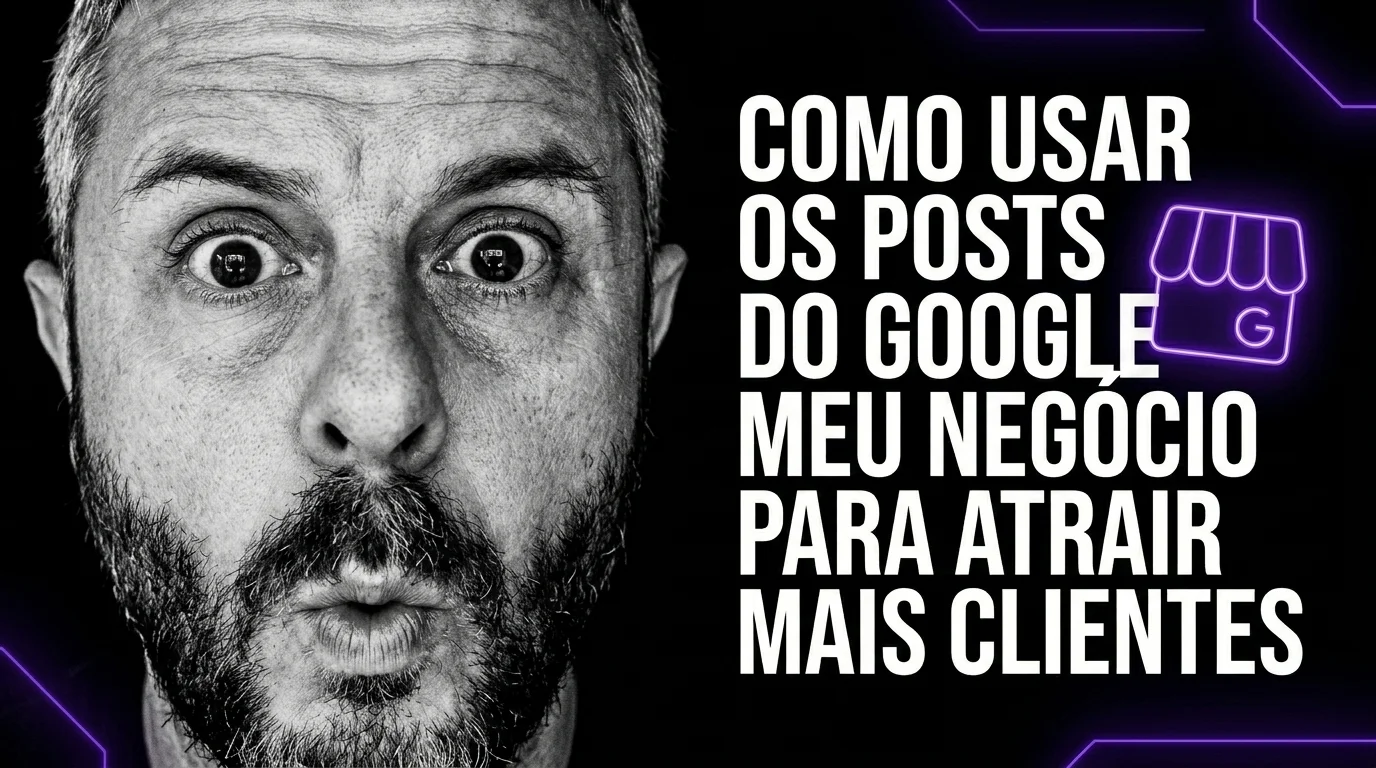 Como Usar os Posts do Google Meu Negócio Para Atrair Mais Clientes