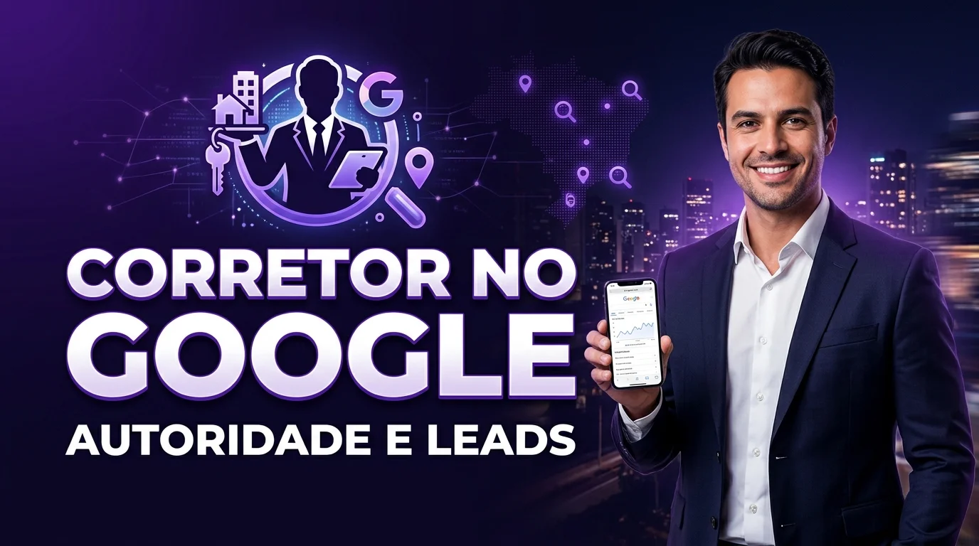 Corretor de Imóveis no Google: Como Construir Autoridade Local e Gerar Leads Orgânicos