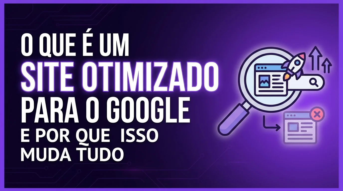 O Que É um Site Otimizado para o Google e Por Que Isso Muda Tudo