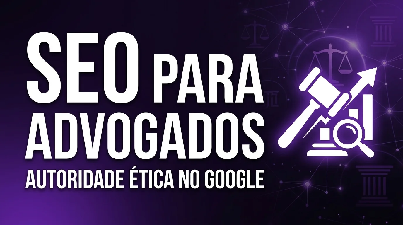 SEO Para Advogados: Como Aparecer no Google e Atrair Clientes Sem Infringir a OAB