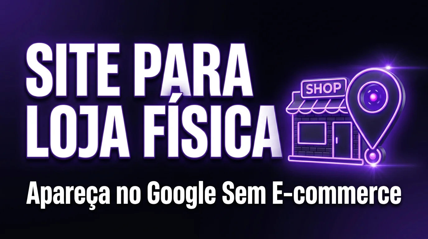 Site Para Loja Física: Como Ter Presença Online e Aparecer no Google Local Sem Montar um E-commerce